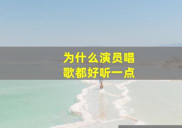 为什么演员唱歌都好听一点