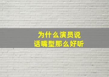 为什么演员说话嘴型那么好听