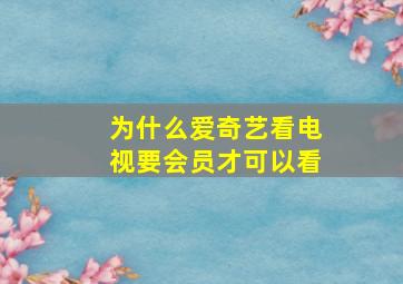 为什么爱奇艺看电视要会员才可以看