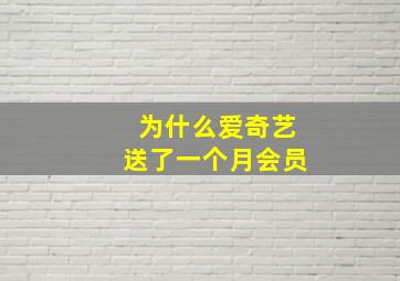 为什么爱奇艺送了一个月会员