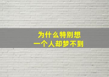 为什么特别想一个人却梦不到