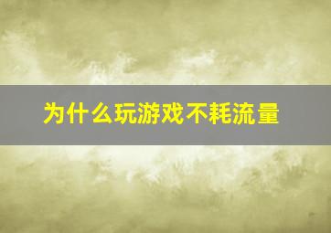 为什么玩游戏不耗流量