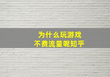 为什么玩游戏不费流量呢知乎