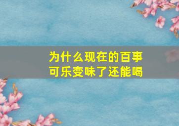 为什么现在的百事可乐变味了还能喝