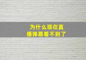 为什么现在直播弹幕看不到了