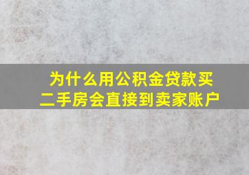 为什么用公积金贷款买二手房会直接到卖家账户