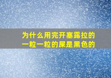 为什么用完开塞露拉的一粒一粒的屎是黑色的