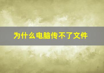 为什么电脑传不了文件