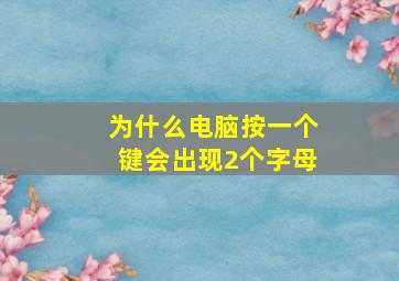 为什么电脑按一个键会出现2个字母