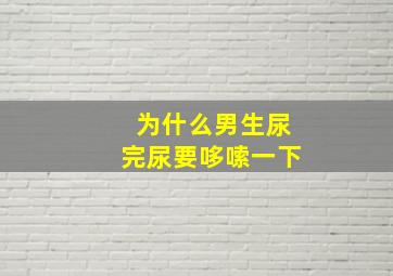 为什么男生尿完尿要哆嗦一下