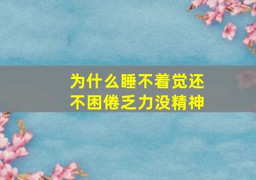 为什么睡不着觉还不困倦乏力没精神