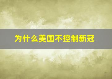 为什么美国不控制新冠