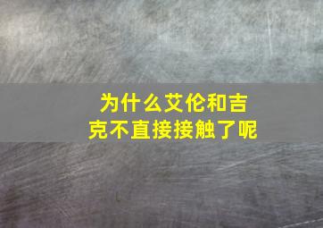 为什么艾伦和吉克不直接接触了呢