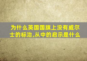 为什么英国国旗上没有威尔士的标治,从中的启示是什么