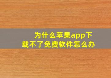 为什么苹果app下载不了免费软件怎么办