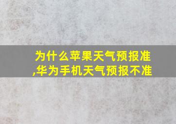 为什么苹果天气预报准,华为手机天气预报不准