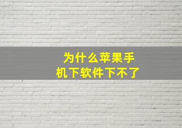 为什么苹果手机下软件下不了