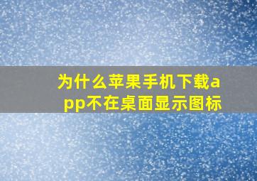 为什么苹果手机下载app不在桌面显示图标