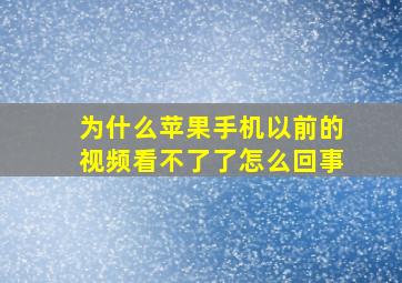 为什么苹果手机以前的视频看不了了怎么回事