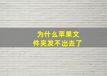 为什么苹果文件夹发不出去了