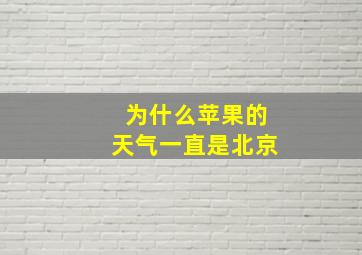 为什么苹果的天气一直是北京