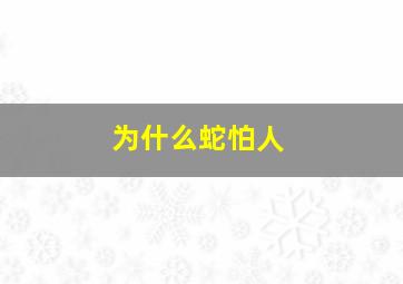 为什么蛇怕人