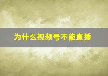 为什么视频号不能直播