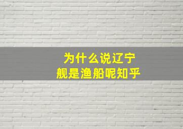 为什么说辽宁舰是渔船呢知乎