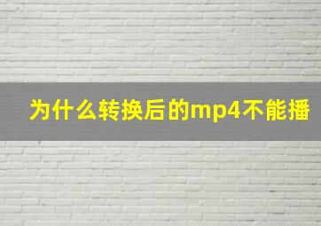 为什么转换后的mp4不能播