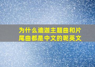 为什么迪迦主题曲和片尾曲都是中文的呢英文