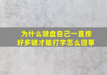 为什么键盘自己一直按好多键才能打字怎么回事