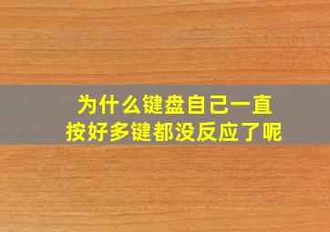 为什么键盘自己一直按好多键都没反应了呢