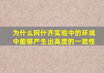 为什么阿什齐实验中的环境中能够产生出高度的一致性