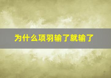 为什么项羽输了就输了