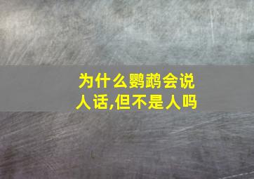 为什么鹦鹉会说人话,但不是人吗