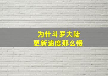 为什斗罗大陆更新速度那么慢