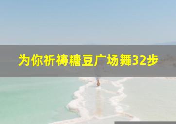 为你祈祷糖豆广场舞32步