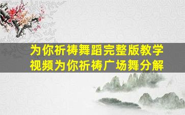 为你祈祷舞蹈完整版教学视频为你祈祷广场舞分解