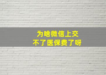 为啥微信上交不了医保费了呀