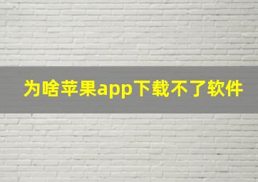 为啥苹果app下载不了软件