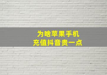 为啥苹果手机充值抖音贵一点