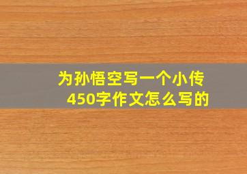 为孙悟空写一个小传450字作文怎么写的