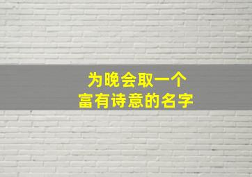 为晚会取一个富有诗意的名字