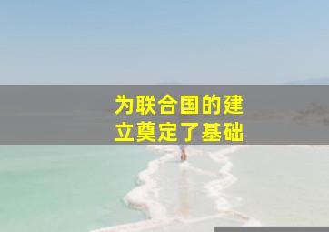 为联合国的建立奠定了基础