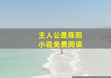 主人公是陈阳小说免费阅读