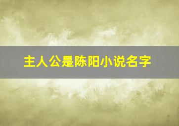 主人公是陈阳小说名字