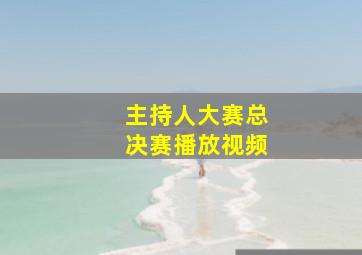 主持人大赛总决赛播放视频