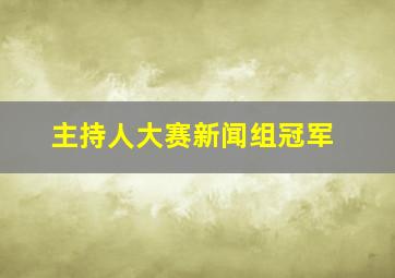 主持人大赛新闻组冠军