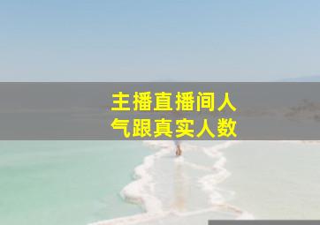 主播直播间人气跟真实人数