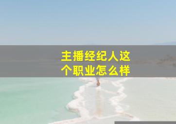 主播经纪人这个职业怎么样